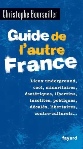 Couverture du produit · Guide de l'autre France: Lieux underground, cool, minoritaires, ésotériques, libertins, insolites, poétiques, décalés...