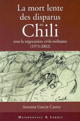 Couverture du produit · La mort lente des disparus au Chili sous la négociation civils-militaires (1973-2002)