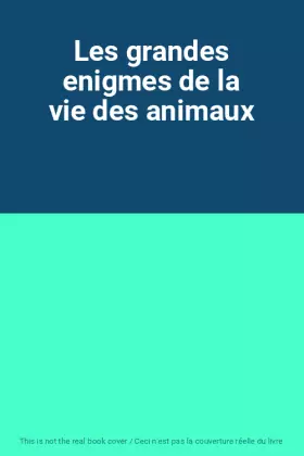 Couverture du produit · Les grandes enigmes de la vie des animaux