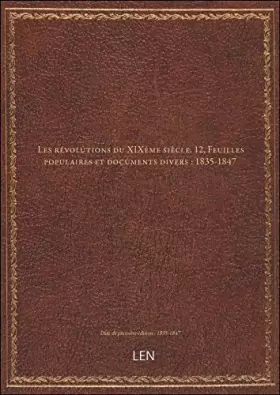 Couverture du produit · Les révolutions du XIXème siècle. 12, Feuilles populaires et documents divers : 1835-1847