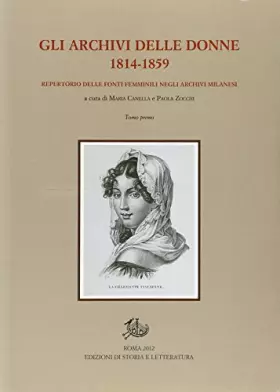 Couverture du produit · Gli archivi delle donne 1814-1859. repertorio delle fonti femminili negli archivi milanesi. Con CD-ROM