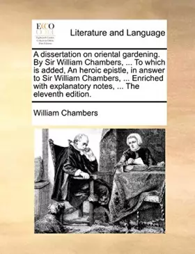 Couverture du produit · A Dissertation on Oriental Gardening. by Sir William Chambers, ... to Which Is Added, an Heroic Epistle, in Answer to Sir Willi