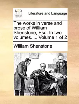 Couverture du produit · The Works in Verse and Prose of William Shenstone, Esq. in Two Volumes. ... Volume 1 of 2