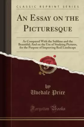 Couverture du produit · An Essay on the Picturesque (Classic Reprint): As Compared With the Sublime and the Beautiful And on the Use of Studying Pictur