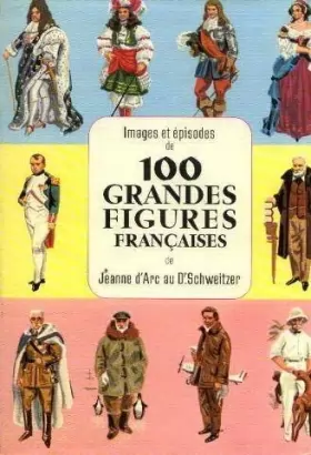 Couverture du produit · Images et episodes de 100 grandes figures françaises de jeanne d'arc au Dr Schweitzer