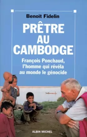 Couverture du produit · PRETRE AU CAMBODGE. François Ponchaud, l'homme qui révéla au monde le génocide