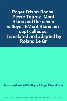 Couverture du produit · Roger Frison-Roche. Pierre Tairraz. Mont Blanc and the seven valleys : EMont Blanc aux sept valléese. Translated and adapted by