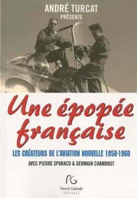 Couverture du produit · Une épopée française, les créateurs de l'aviation nouvelle 1950-1960