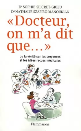 Couverture du produit · "Docteur, on m'a dit que..." : Ou la vérité sur les croyances et les idées reçues médicales