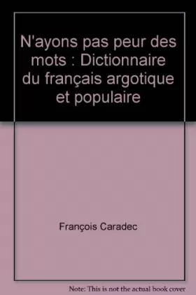 Couverture du produit · N'ayons pas peur des mots : Dictionnaire du français argotique et populaire