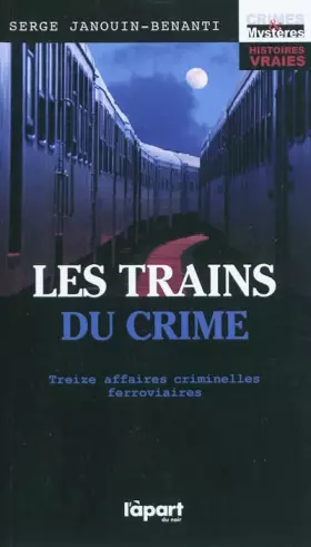 Couverture du produit · Les trains du crime - treize affaires criminelles ferroviaires