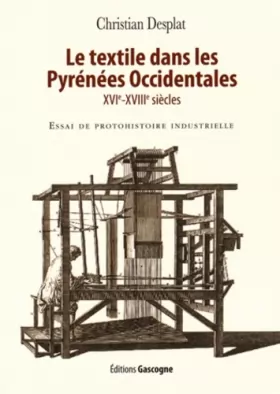 Couverture du produit · Le textile dans les Pyrénées Occidentales (XVIe-XVIIIe siècles) : Essai de protohistoire industrielle