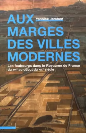 Couverture du produit · Aux marges des villes modernes: Les faubourgs dans le royaume de France du XVIe au début du XIXe siècle