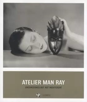 Couverture du produit · Atelier Man Ray. Unconcerned But Not Indifferent