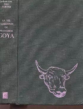 Couverture du produit · LA VIE PASSIONNEE DE FRANCISCO GOYA.