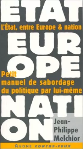 Couverture du produit · L'État, entre Europe & nation : Petit manuel de sabordage du politique par lui-même