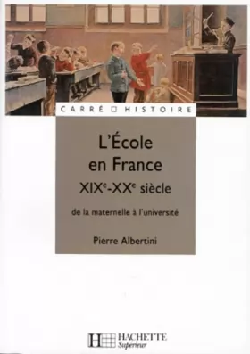 Couverture du produit · L'Ecole en France : XIXe - XXe siècle, de la maternelle à l'université