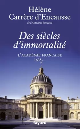 Couverture du produit · Des siècles d'immortalité: L'Académie française, 1635 - ...