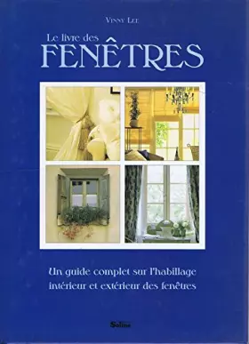 Couverture du produit · LE LIVRE DES FENETRES. Un guide complet sur l'habillage intérieur et extérieur des fenêtres