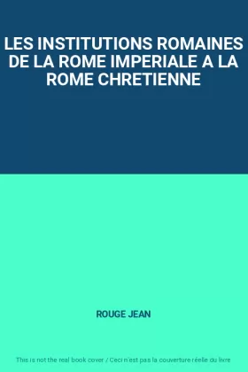 Couverture du produit · LES INSTITUTIONS ROMAINES DE LA ROME IMPERIALE A LA ROME CHRETIENNE