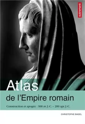 Couverture du produit · Atlas de l'Empire romain : Construction et apogée 300 av. J.-C. - 200 apr. J.-C. by Christophe Badel(1905-07-04)