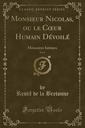Couverture du produit · Monsieur Nicolas, Ou Le Coeur Humain Dévoilé, Vol. 1: Mémoires Intimes (Classic Reprint)