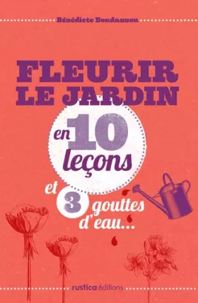 Couverture du produit · FLEURIR LE JARDIN EN 10 LECONS ET 3 GOUTTES D'EAU