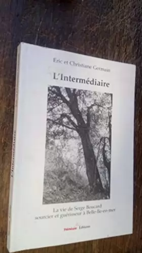 Couverture du produit · L'Intermediaire. la Vie de Serge Boucard Sourcier et Guerisseur a Belle-Ile-en-Mer