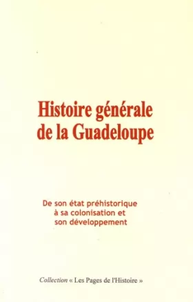 Couverture du produit · Histoire générale de la Guadeloupe: De son état préhistorique à sa colonisation et son développement