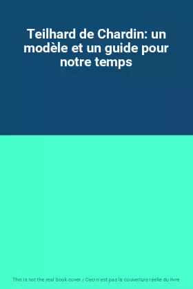 Couverture du produit · Teilhard de Chardin: un modèle et un guide pour notre temps