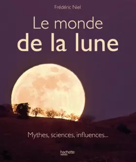 Couverture du produit · Le monde de la lune : Mythes, sciences, influences...