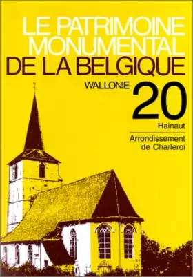Couverture du produit · Le patrimoine monumental de la Belgique, Wallonie, Tome 20, Hainaut, Arrondissement de Charleroi