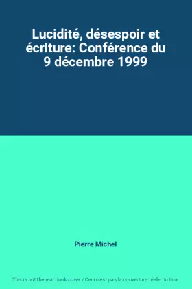 Couverture du produit · Lucidité, désespoir et écriture: Conférence du 9 décembre 1999
