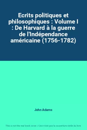 Couverture du produit · Ecrits politiques et philosophiques : Volume I : De Harvard à la guerre de l'Indépendance américaine (1756-1782)