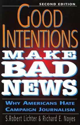Couverture du produit · Good Intentions Make Bad News: Why Americans Hate Campaign Journalism