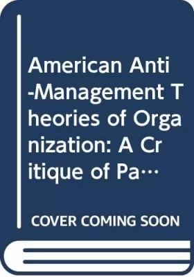 Couverture du produit · American Anti-Management Theories of Organization: A Critique of Paradigm Proliferation