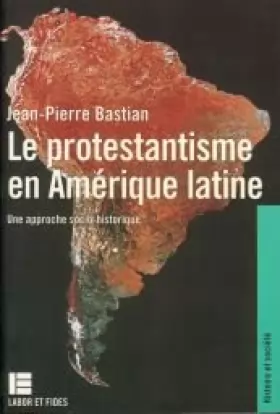 Couverture du produit · LE PROTESTANTISME EN AMERIQUE LATINE BASTIAN, JEAN-PIERRE