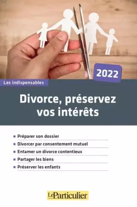 Couverture du produit · Divorce, préservez vos intérêts 2022: PREPARER SON DOSSIER DIVORCER PAR CONSENTEMENT MUTUEL ENTAMER UN DIVORCE CONTE