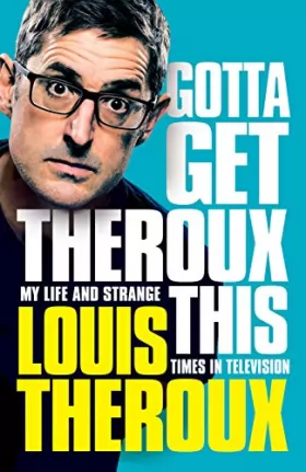 Couverture du produit · Gotta Get Theroux This: My life and strange times in television
