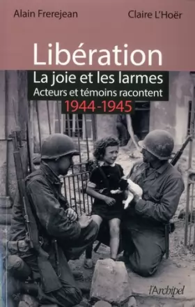 Couverture du produit · Libération - La joie et les larmes - Acteurs et témoins racontent - 1944-1945