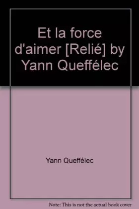 Couverture du produit · Et la force d'aimer (Relié) by Yann Queffélec