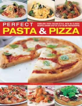 Couverture du produit · Perfect Pasta & Pizza: Fabulous Food Italian-Style, With 60 Classic Recipes Shown Step by Step in 300 Photographs