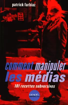 Couverture du produit · Comment manipuler les médias : 101 recettes subversives