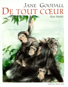 Couverture du produit · De tout coeur : Dix messages d'amour dans la vie des chimpanzés contés par Jane Goodall et illustrés par Alan Marks