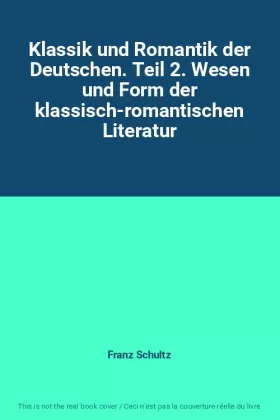 Couverture du produit · Klassik und Romantik der Deutschen. Teil 2. Wesen und Form der klassisch-romantischen Literatur