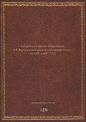 Couverture du produit · Les révolutions du XIXe siècle  6-8. Révolutionnaires et néo-babouvistes : de 1835 à 1847. 7, [2] [édition 1835-1847]
