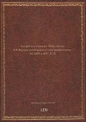 Couverture du produit · Les révolutions du XIXe siècle  6-8. Révolutionnaires et néo-babouvistes : de 1835 à 1847. 8, [3] [édition 1835-1847]