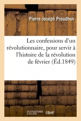 Couverture du produit · Les confessions d'un révolutionnaire, pour servir à l'histoire de la révolution de février (Éd.1849)