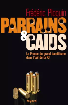 Couverture du produit · Parrains et caïds : Tome 1, Le grand banditisme dans l'oeil de la PJ
