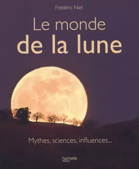 Couverture du produit · Le monde de la lune : Mythes, sciences, influences...